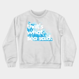 That's What Sea Said Small Print Crewneck Sweatshirt